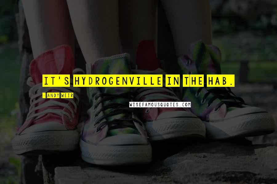 Andy Weir Quotes: It's Hydrogenville in the Hab.