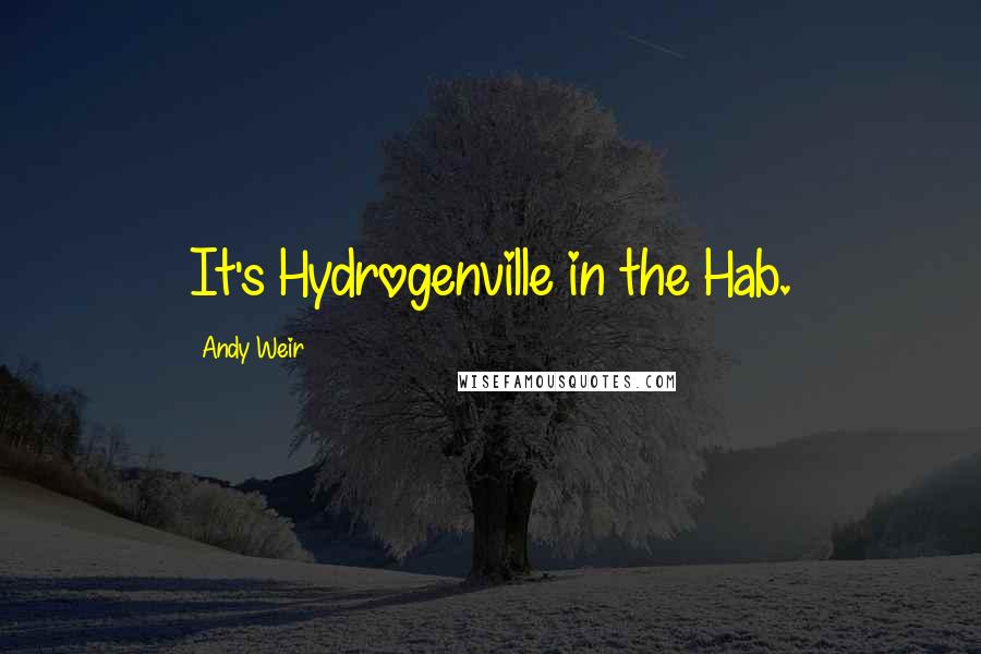 Andy Weir Quotes: It's Hydrogenville in the Hab.