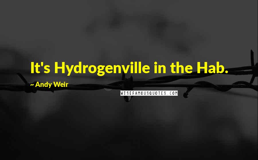 Andy Weir Quotes: It's Hydrogenville in the Hab.