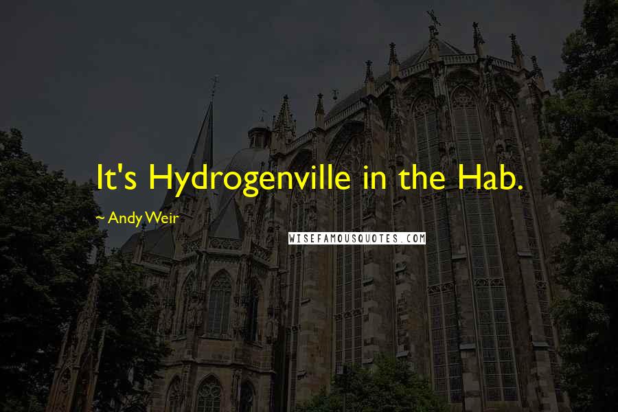 Andy Weir Quotes: It's Hydrogenville in the Hab.