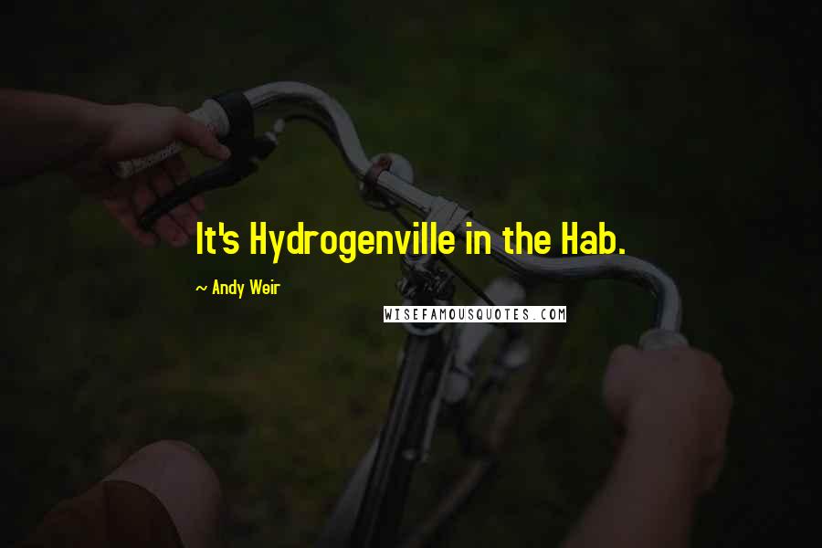 Andy Weir Quotes: It's Hydrogenville in the Hab.