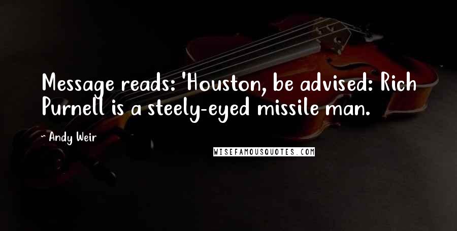 Andy Weir Quotes: Message reads: 'Houston, be advised: Rich Purnell is a steely-eyed missile man.