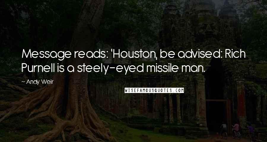 Andy Weir Quotes: Message reads: 'Houston, be advised: Rich Purnell is a steely-eyed missile man.