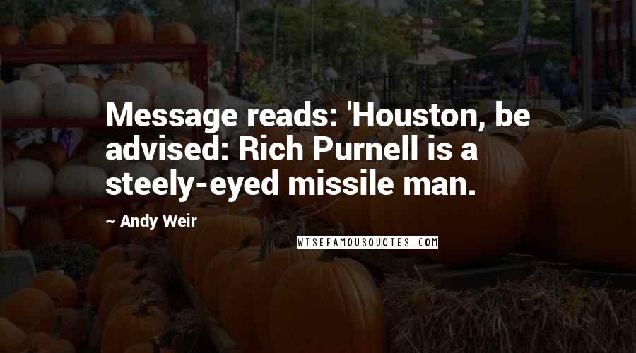 Andy Weir Quotes: Message reads: 'Houston, be advised: Rich Purnell is a steely-eyed missile man.