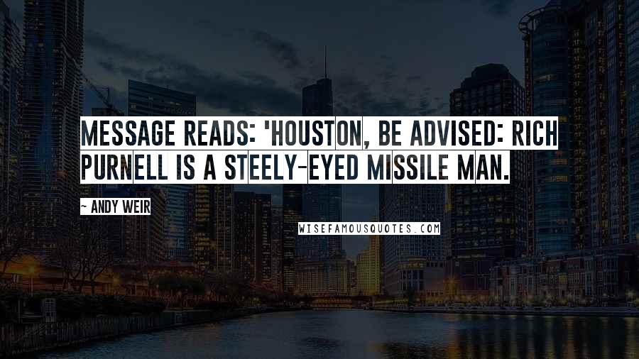 Andy Weir Quotes: Message reads: 'Houston, be advised: Rich Purnell is a steely-eyed missile man.