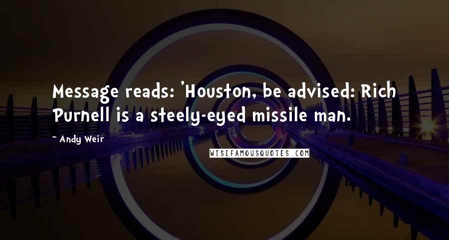 Andy Weir Quotes: Message reads: 'Houston, be advised: Rich Purnell is a steely-eyed missile man.