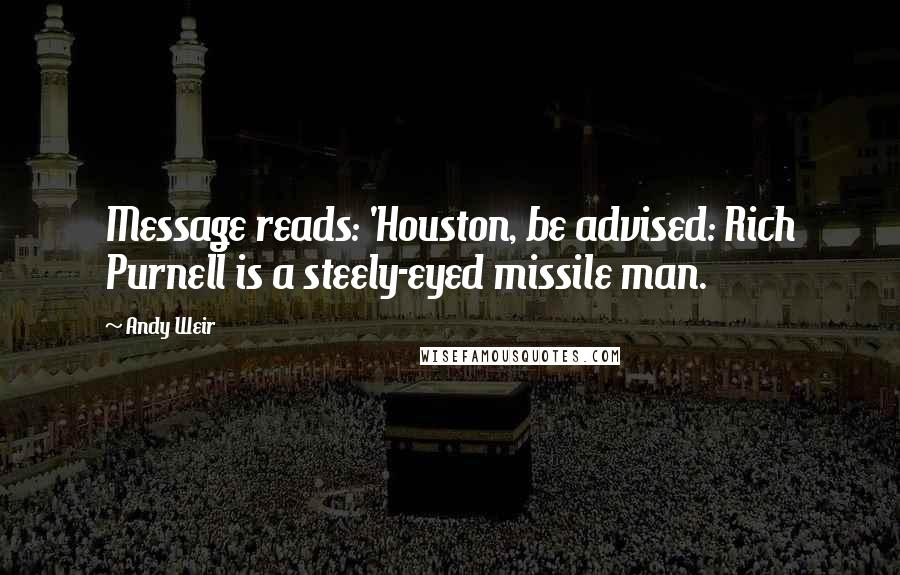 Andy Weir Quotes: Message reads: 'Houston, be advised: Rich Purnell is a steely-eyed missile man.