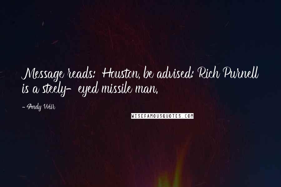 Andy Weir Quotes: Message reads: 'Houston, be advised: Rich Purnell is a steely-eyed missile man.