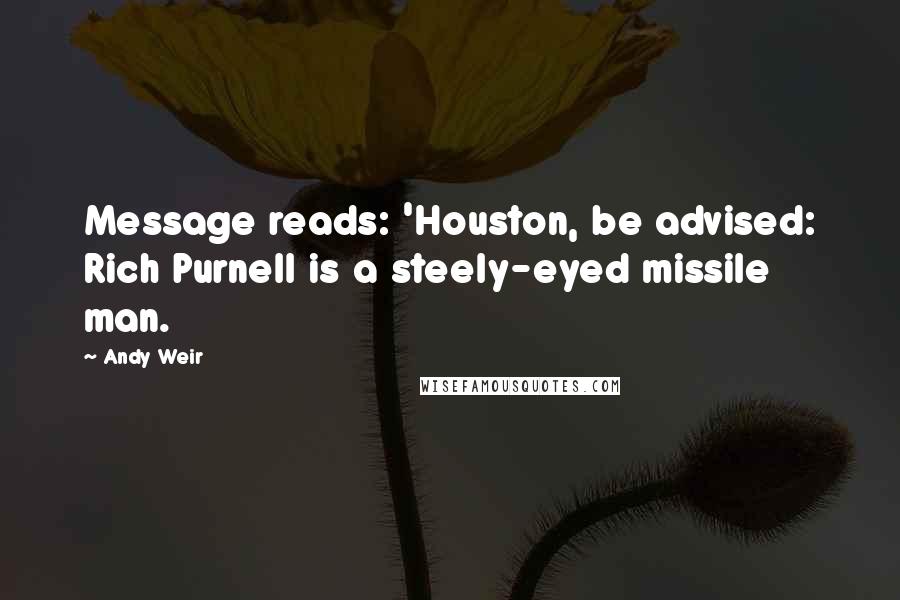 Andy Weir Quotes: Message reads: 'Houston, be advised: Rich Purnell is a steely-eyed missile man.