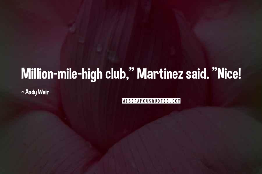 Andy Weir Quotes: Million-mile-high club," Martinez said. "Nice!