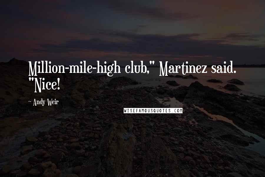 Andy Weir Quotes: Million-mile-high club," Martinez said. "Nice!