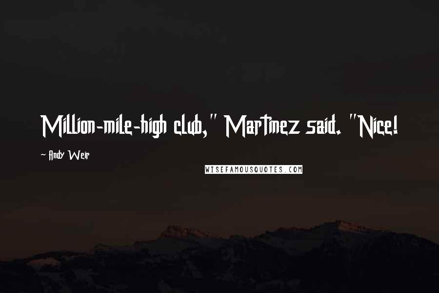 Andy Weir Quotes: Million-mile-high club," Martinez said. "Nice!