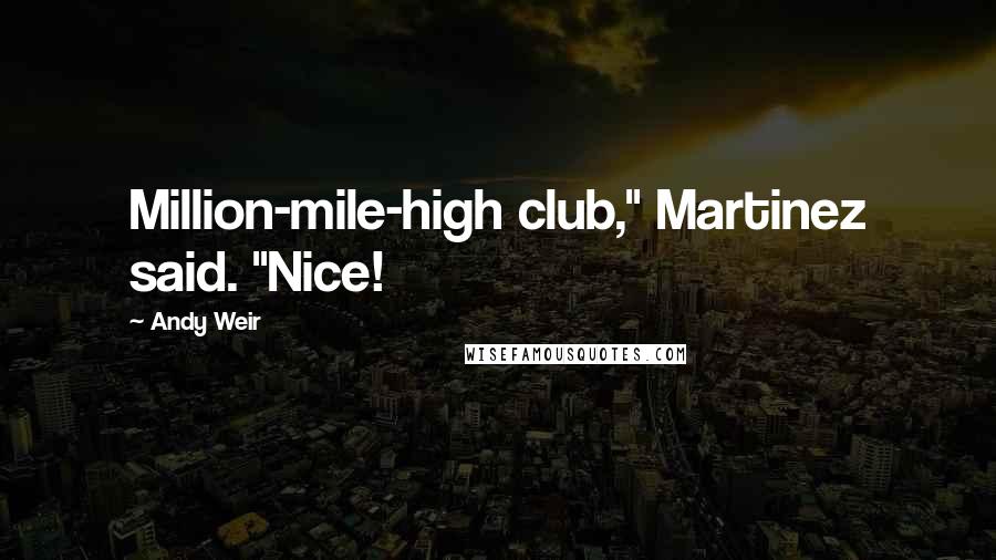 Andy Weir Quotes: Million-mile-high club," Martinez said. "Nice!