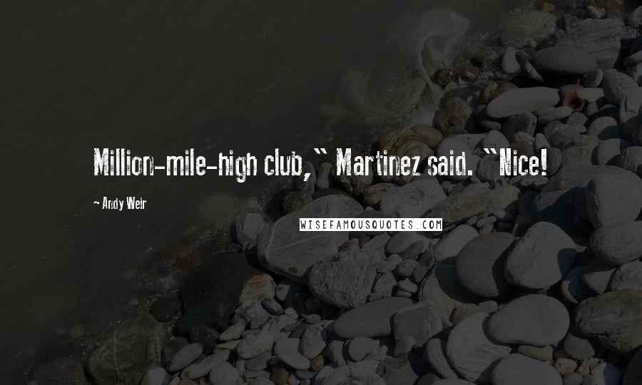 Andy Weir Quotes: Million-mile-high club," Martinez said. "Nice!