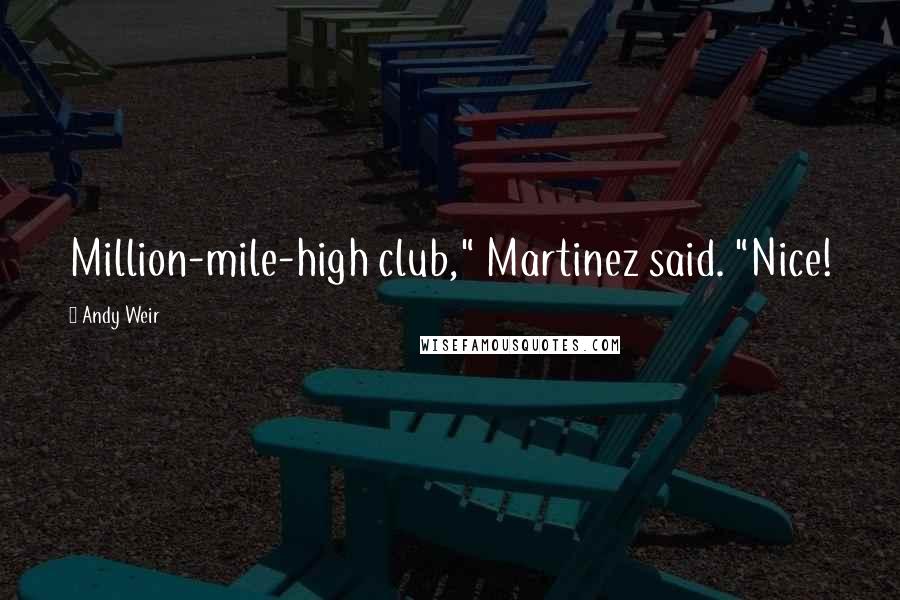 Andy Weir Quotes: Million-mile-high club," Martinez said. "Nice!