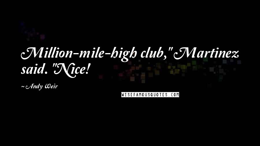 Andy Weir Quotes: Million-mile-high club," Martinez said. "Nice!