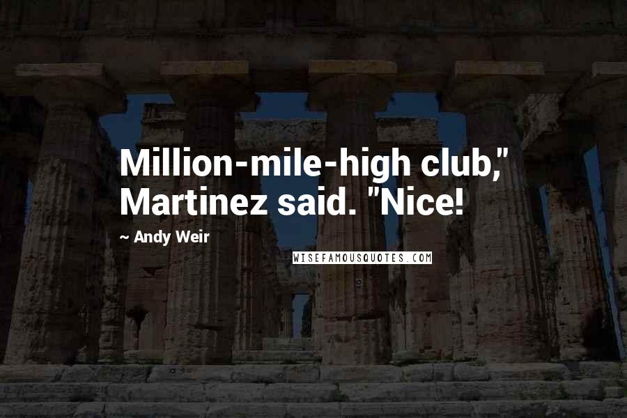 Andy Weir Quotes: Million-mile-high club," Martinez said. "Nice!