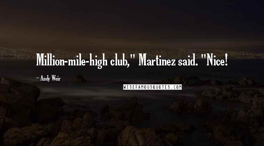 Andy Weir Quotes: Million-mile-high club," Martinez said. "Nice!