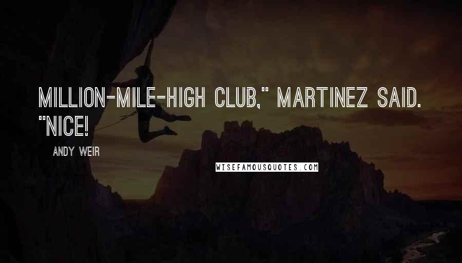 Andy Weir Quotes: Million-mile-high club," Martinez said. "Nice!