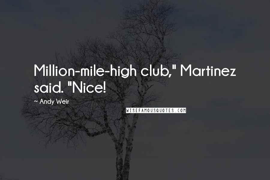 Andy Weir Quotes: Million-mile-high club," Martinez said. "Nice!