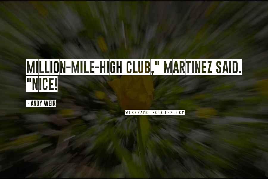 Andy Weir Quotes: Million-mile-high club," Martinez said. "Nice!