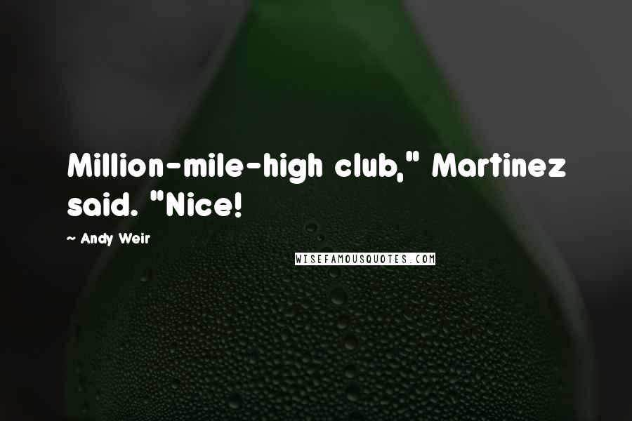 Andy Weir Quotes: Million-mile-high club," Martinez said. "Nice!