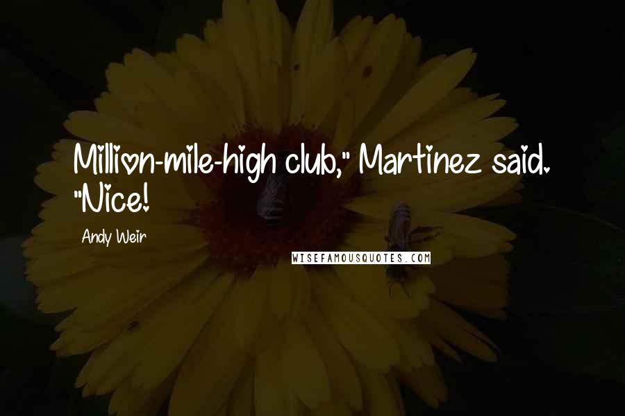 Andy Weir Quotes: Million-mile-high club," Martinez said. "Nice!