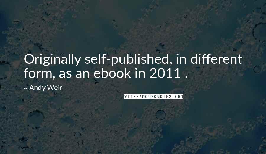 Andy Weir Quotes: Originally self-published, in different form, as an ebook in 2011 .