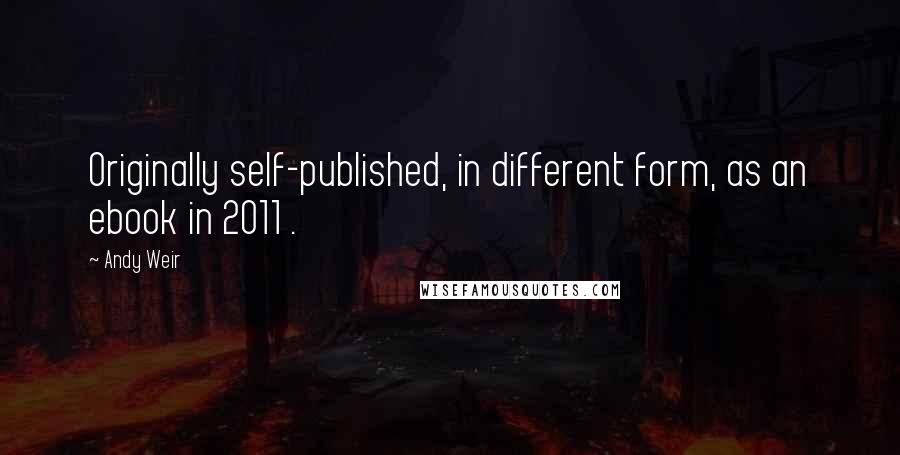 Andy Weir Quotes: Originally self-published, in different form, as an ebook in 2011 .