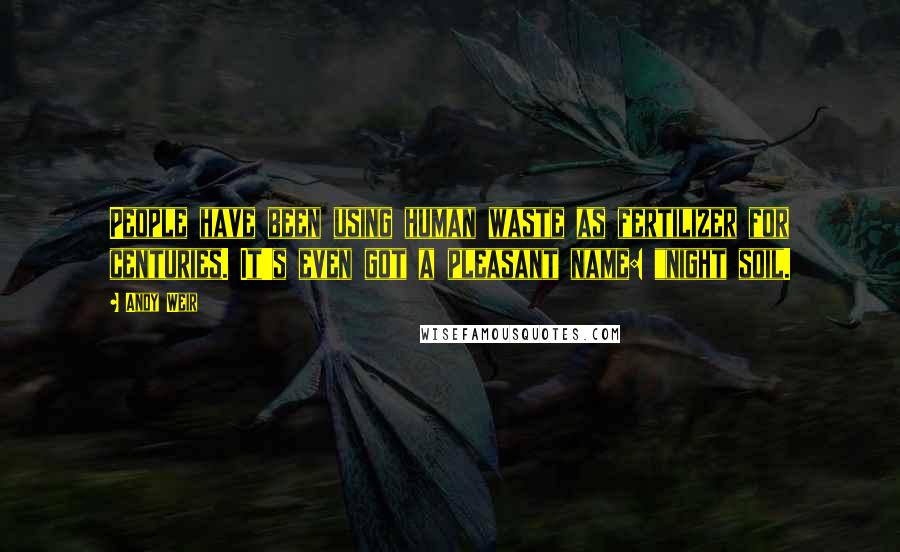 Andy Weir Quotes: People have been using human waste as fertilizer for centuries. It's even got a pleasant name: "night soil.