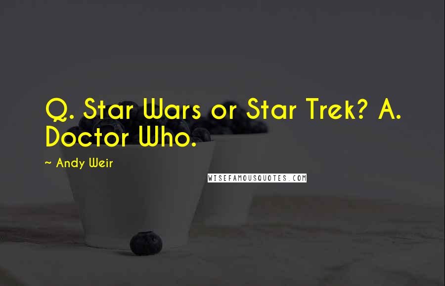 Andy Weir Quotes: Q. Star Wars or Star Trek? A. Doctor Who.