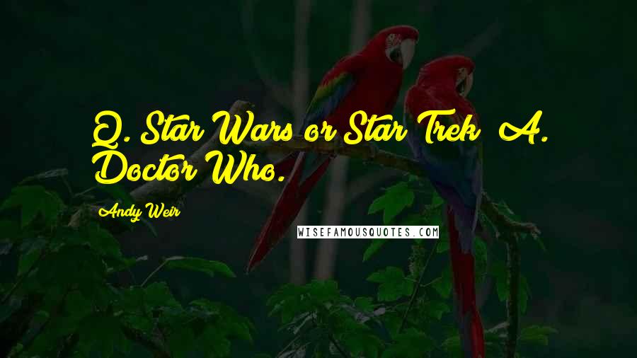 Andy Weir Quotes: Q. Star Wars or Star Trek? A. Doctor Who.