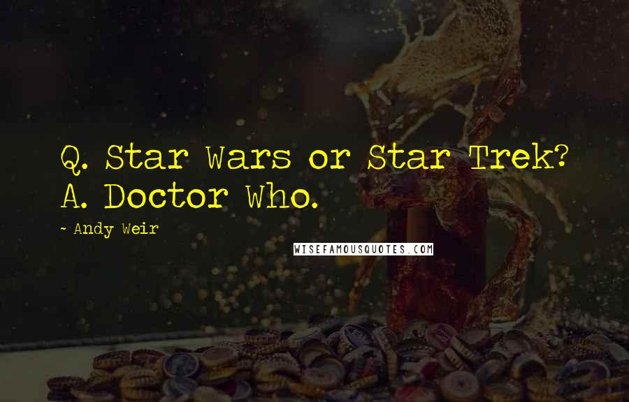 Andy Weir Quotes: Q. Star Wars or Star Trek? A. Doctor Who.
