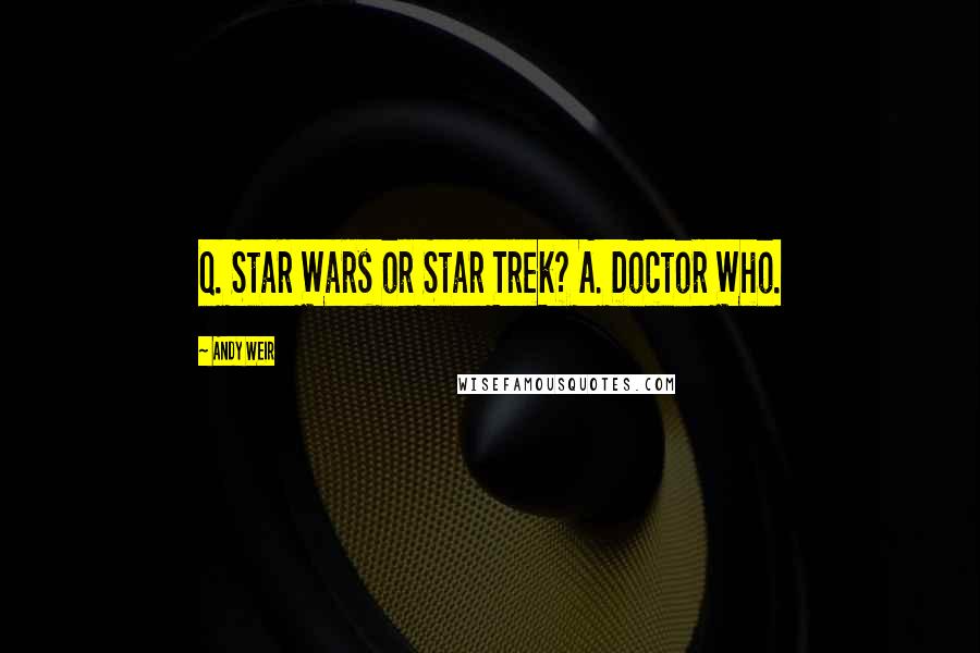 Andy Weir Quotes: Q. Star Wars or Star Trek? A. Doctor Who.