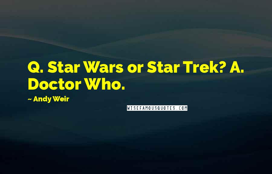 Andy Weir Quotes: Q. Star Wars or Star Trek? A. Doctor Who.