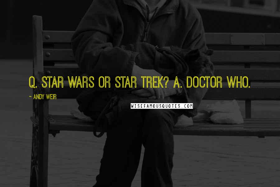 Andy Weir Quotes: Q. Star Wars or Star Trek? A. Doctor Who.