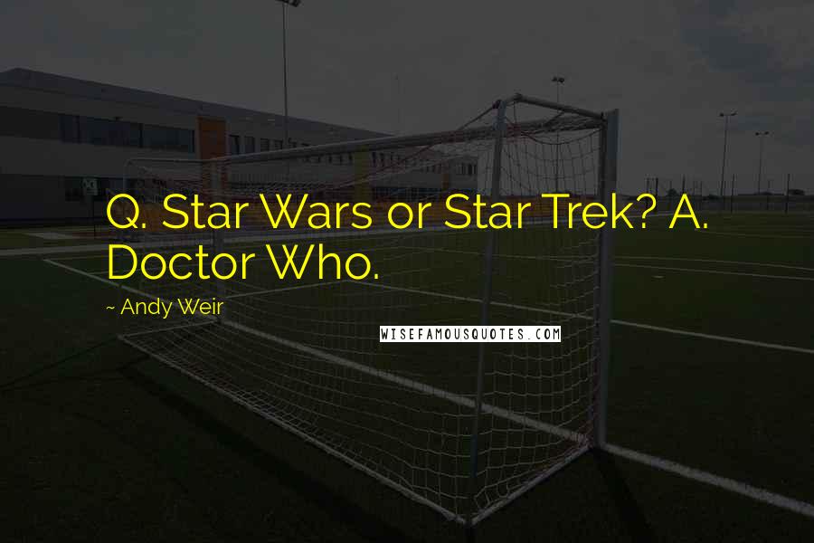 Andy Weir Quotes: Q. Star Wars or Star Trek? A. Doctor Who.