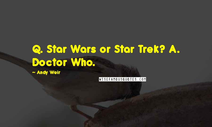 Andy Weir Quotes: Q. Star Wars or Star Trek? A. Doctor Who.