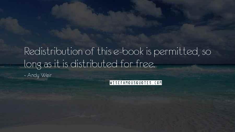Andy Weir Quotes: Redistribution of this e-book is permitted, so long as it is distributed for free.
