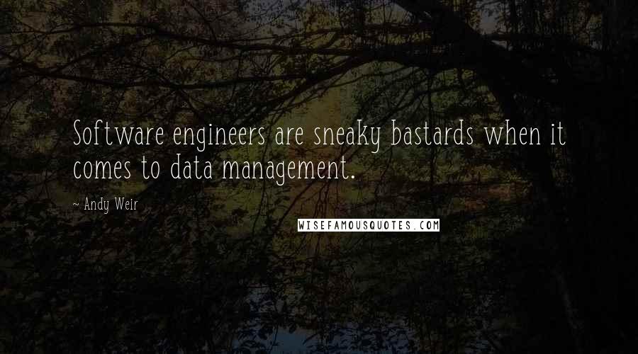 Andy Weir Quotes: Software engineers are sneaky bastards when it comes to data management.