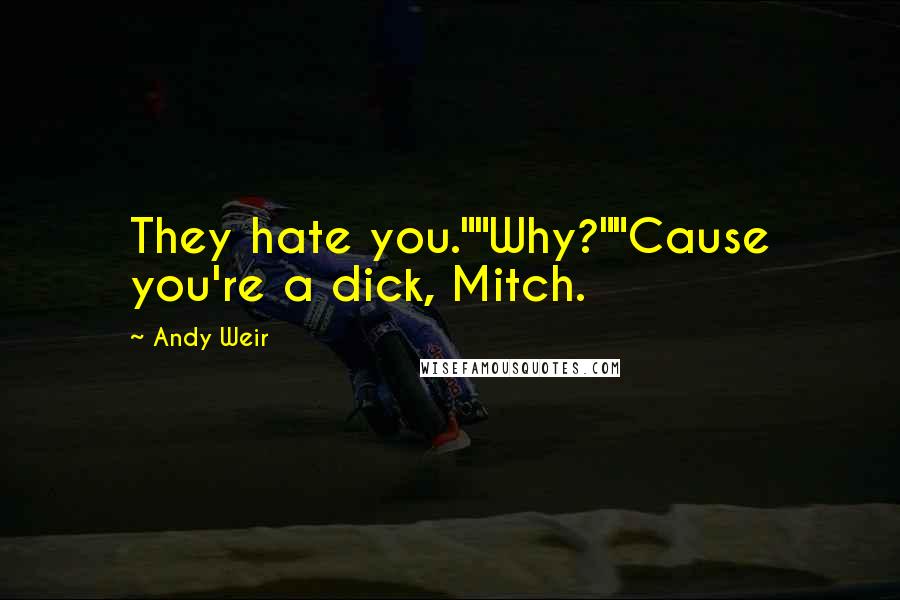 Andy Weir Quotes: They hate you.""Why?""Cause you're a dick, Mitch.