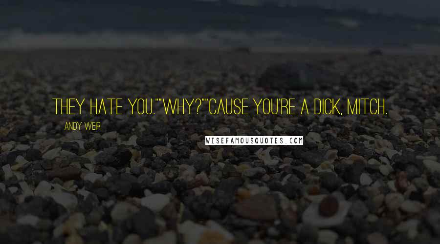 Andy Weir Quotes: They hate you.""Why?""Cause you're a dick, Mitch.