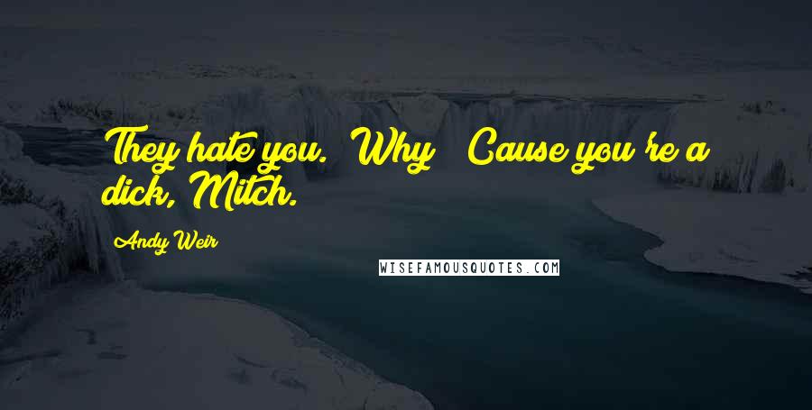 Andy Weir Quotes: They hate you.""Why?""Cause you're a dick, Mitch.