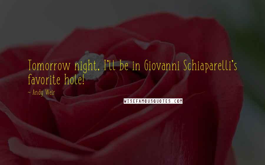 Andy Weir Quotes: Tomorrow night, I'll be in Giovanni Schiaparelli's favorite hole!