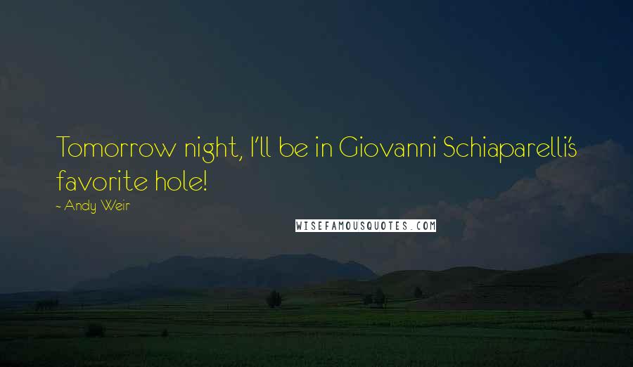 Andy Weir Quotes: Tomorrow night, I'll be in Giovanni Schiaparelli's favorite hole!