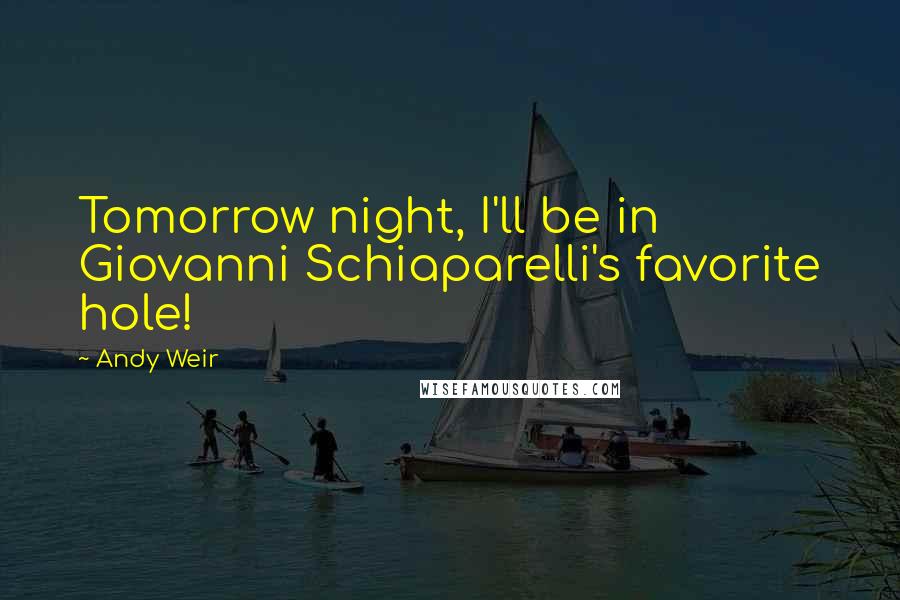 Andy Weir Quotes: Tomorrow night, I'll be in Giovanni Schiaparelli's favorite hole!