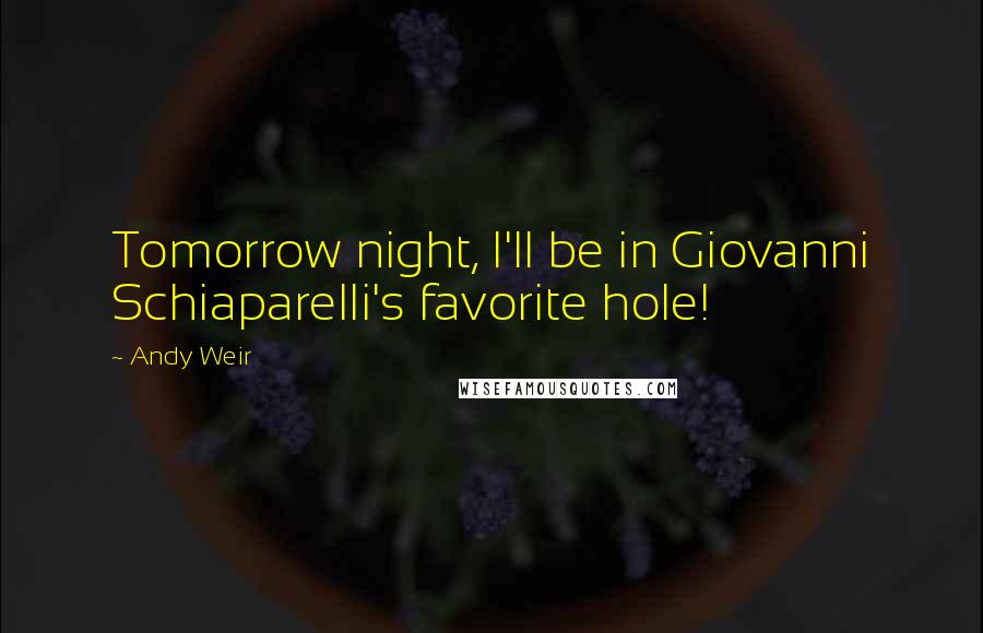 Andy Weir Quotes: Tomorrow night, I'll be in Giovanni Schiaparelli's favorite hole!