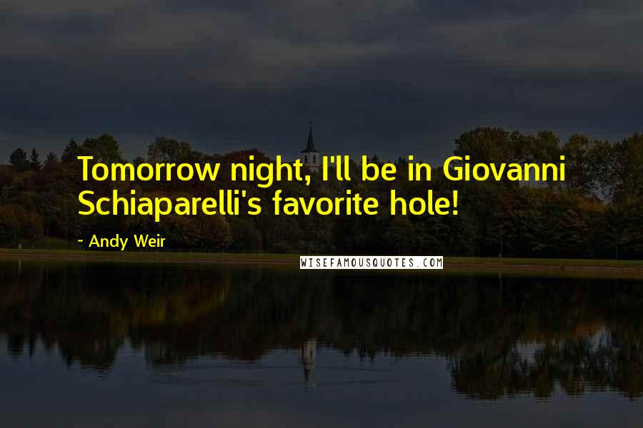 Andy Weir Quotes: Tomorrow night, I'll be in Giovanni Schiaparelli's favorite hole!