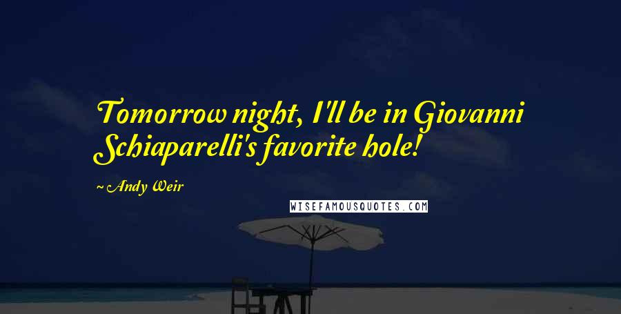 Andy Weir Quotes: Tomorrow night, I'll be in Giovanni Schiaparelli's favorite hole!