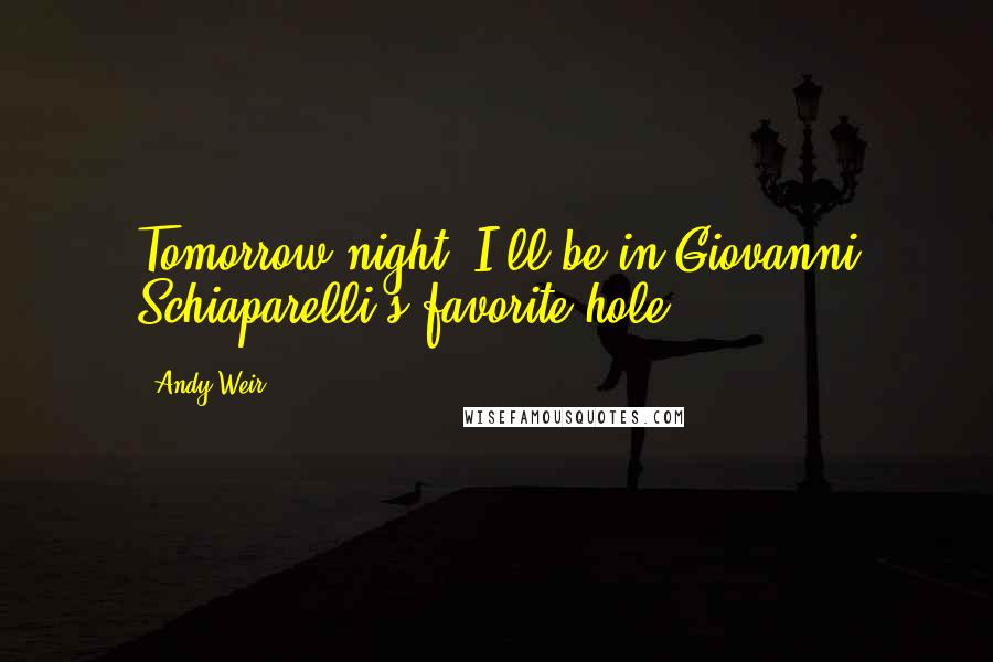 Andy Weir Quotes: Tomorrow night, I'll be in Giovanni Schiaparelli's favorite hole!